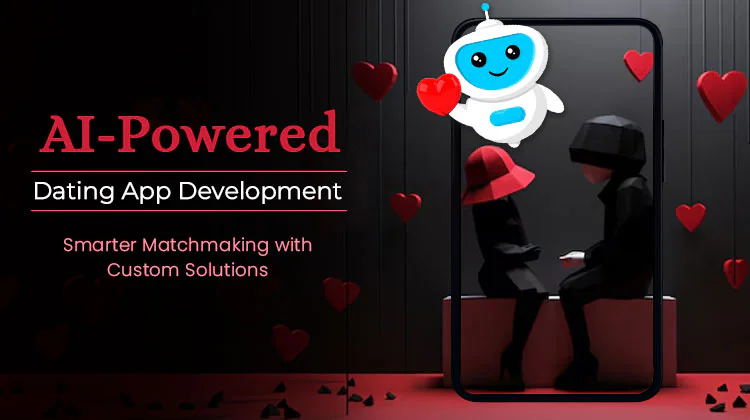 AI-Powered Dating App Development: Smarter Matchmaking with Custom Solutions