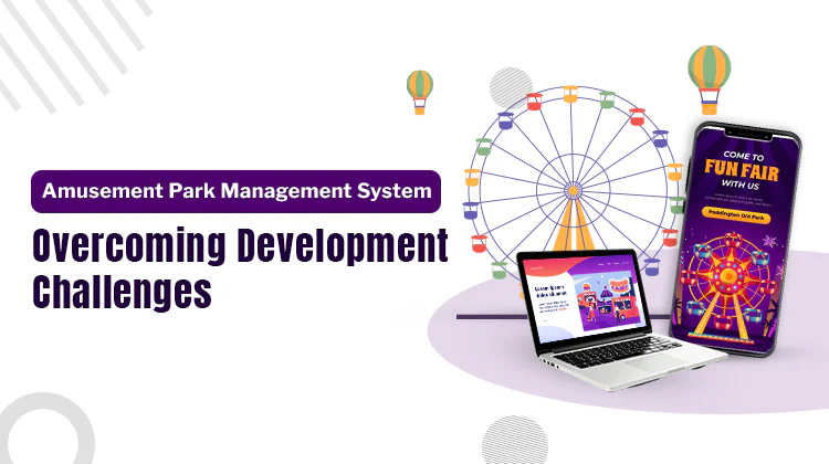 Amusement Park Management System: Overcoming Development Challenges