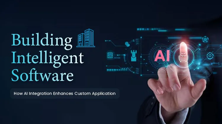 Building Intelligent Software: How AI Integration Enhances Custom Application Development