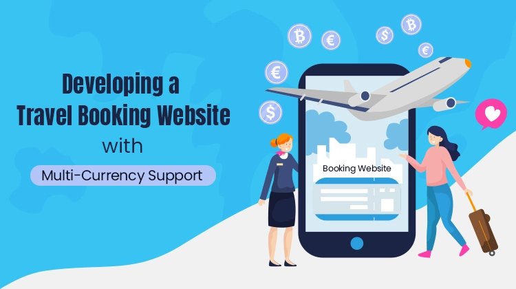 Developing a Travel Booking Website with Multi-Currency Support