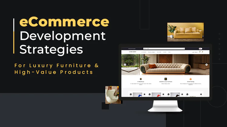 eCommerce Development Strategies for Luxury Furniture and High-Value Products