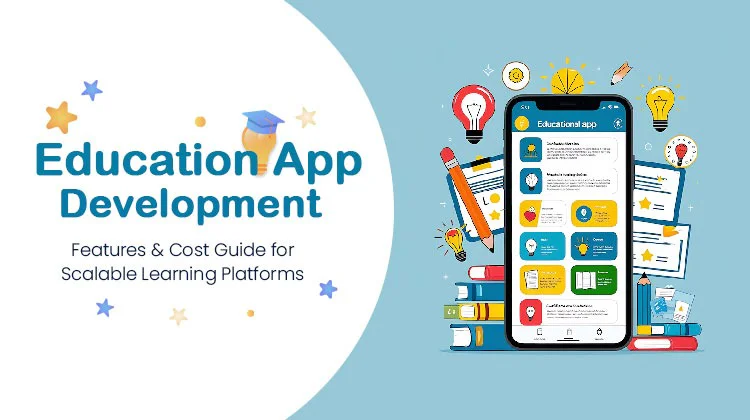 Education App Development: Features & Cost Guide for Scalable Learning Platforms