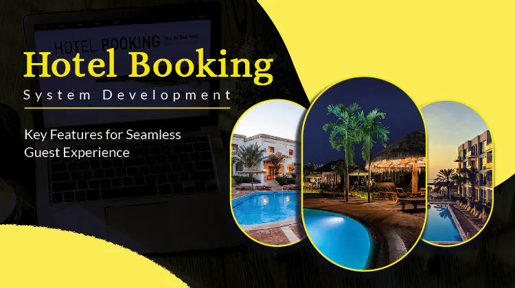 Hotel Booking System Development: Key Features for Seamless Guest Experience