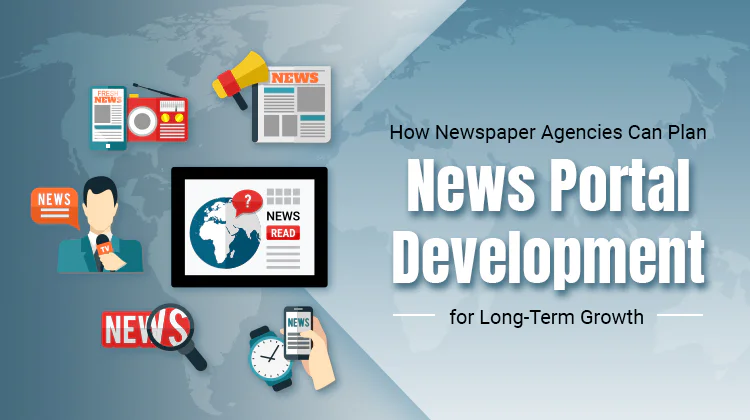 How Newspaper Agencies Can Plan News Portal Development for Long-Term Growth
