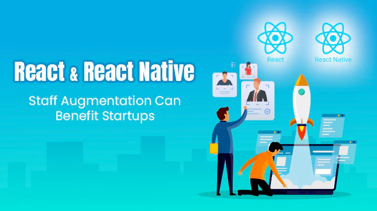 How React and React Native Staff Augmentation Can Benefit Startups