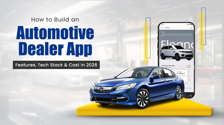 How to Build an Automotive Dealer App: Features, Tech Stack & Cost in 2026