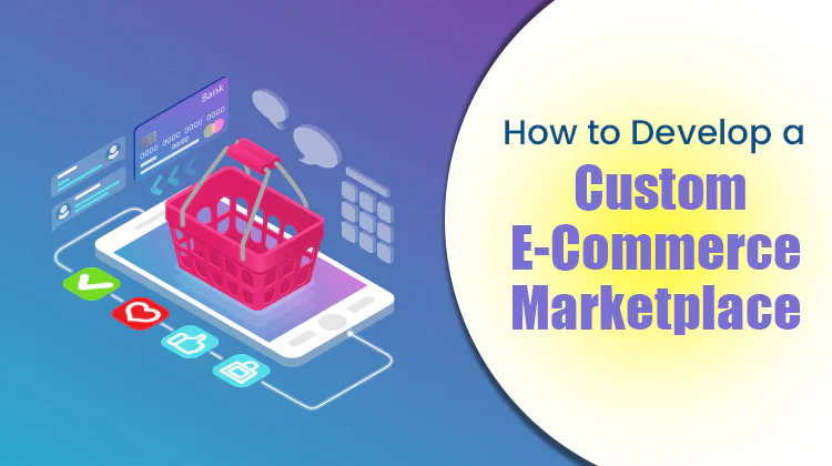 How to Develop a Custom E-Commerce Marketplace in 2024