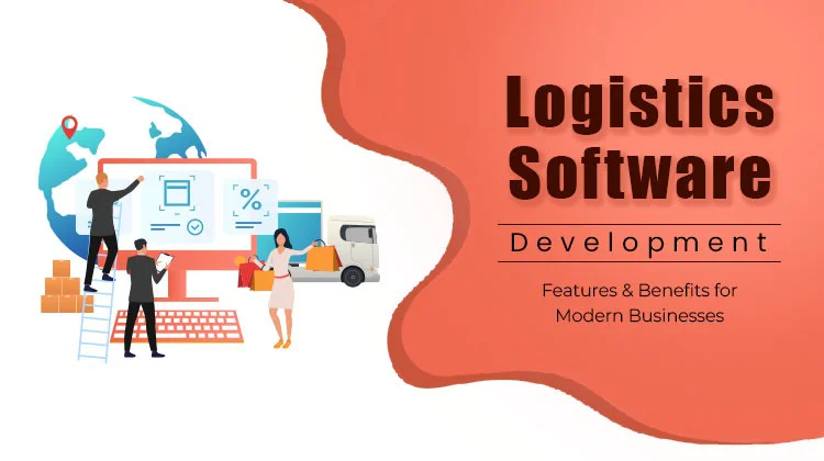 Logistics Software Development: Features & Benefits for Modern Businesses