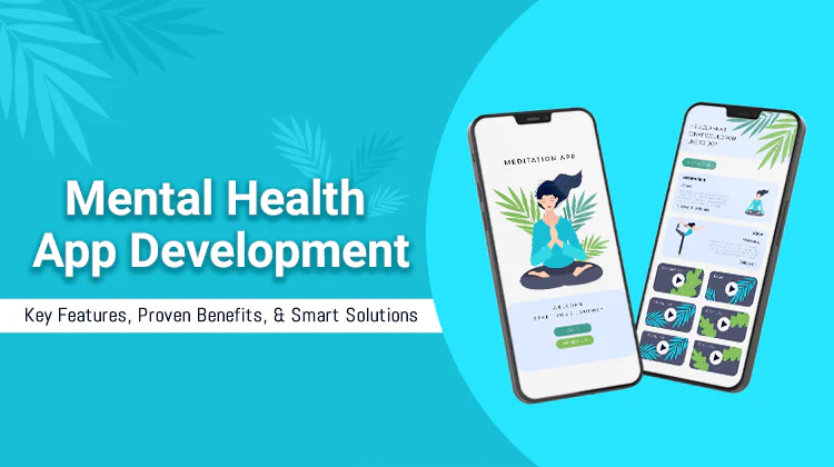 Mental Health App Development: Key Features, Proven Benefits, and Smart Solutions