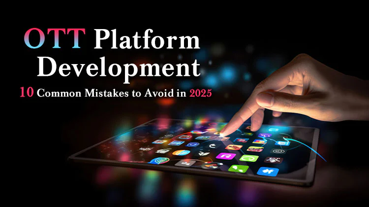 OTT Platform Development: 10 Common Mistakes to Avoid in 2025