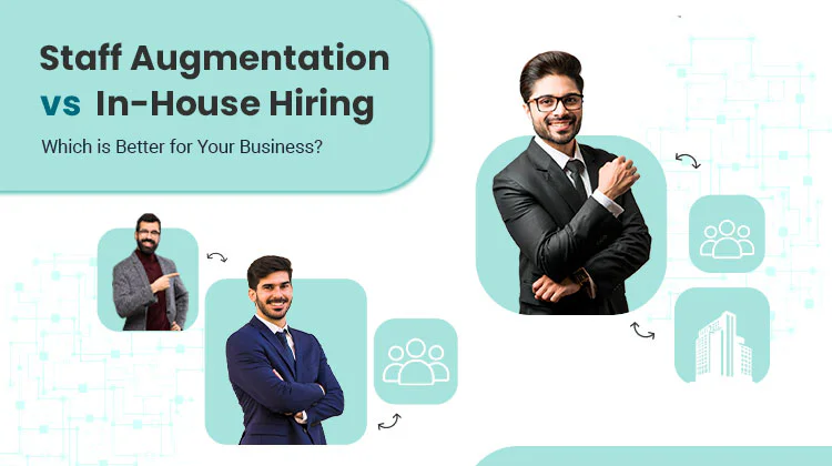 Staff Augmentation vs. In-House Hiring: Which is Better for Your Business?