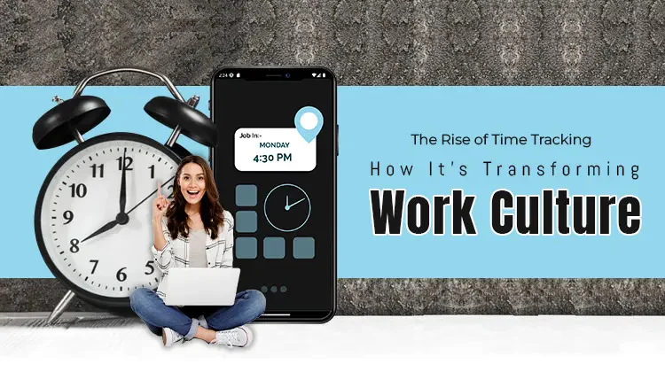 The Rise of Time Tracking: How Its Transforming Work Culture