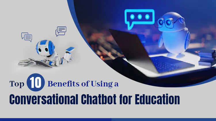 Top 10 Benefits of Using a Conversational Chatbot for Education