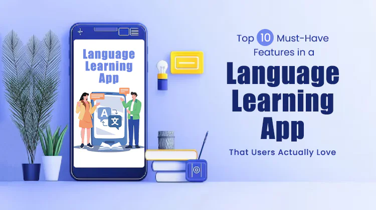 Top 10 Must-Have Features in a Language Learning App That Users Actually Love