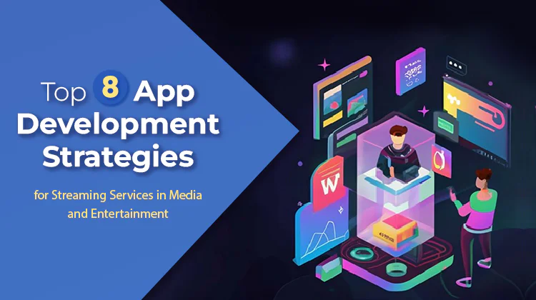 Top 8 App Development Strategies for Streaming Services in Media and Entertainment