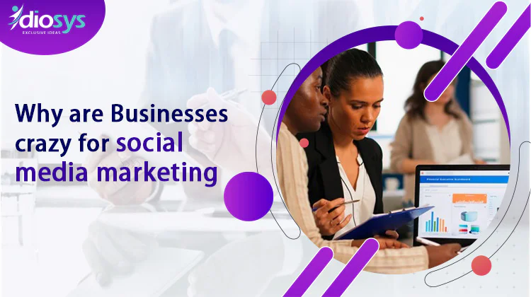 Why are Businesses crazy about social media marketing?