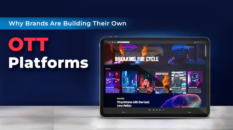 Why Brands Are Building Their Own OTT Platforms