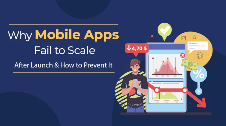 Why Mobile Apps Fail to Scale After Launch and How to Prevent It