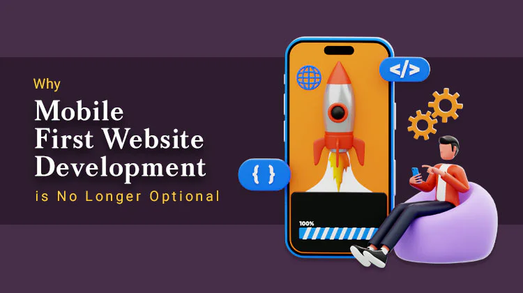 Why Mobile First Website Development is No Longer Optional